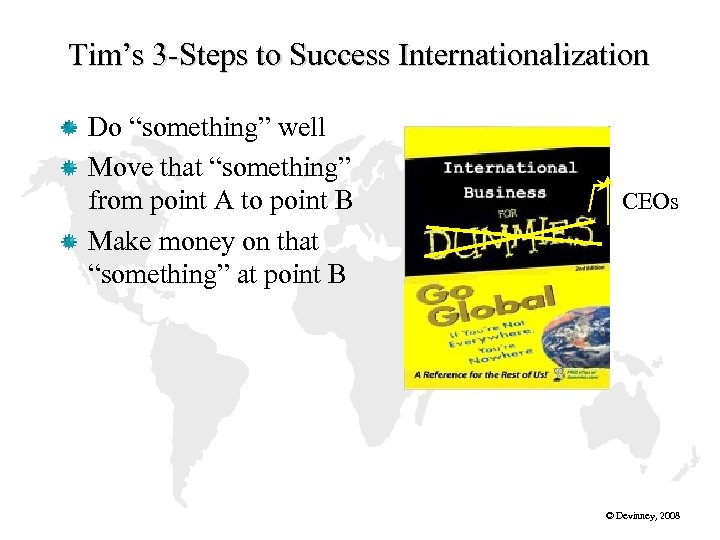 Tim’s 3 -Steps to Success Internationalization Do “something” well Move that “something” from point