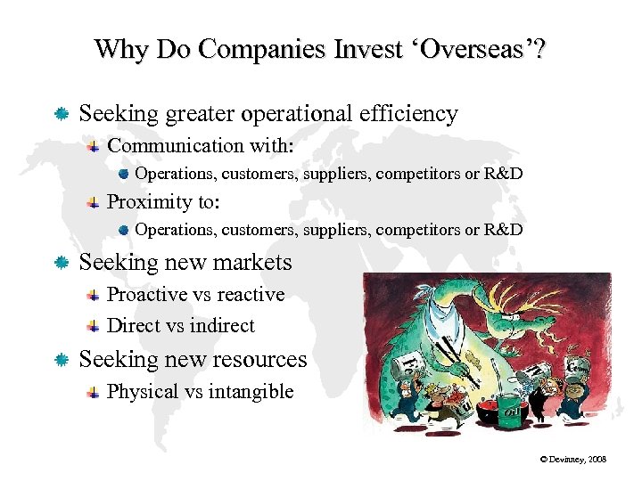 Why Do Companies Invest ‘Overseas’? Seeking greater operational efficiency Communication with: Operations, customers, suppliers,