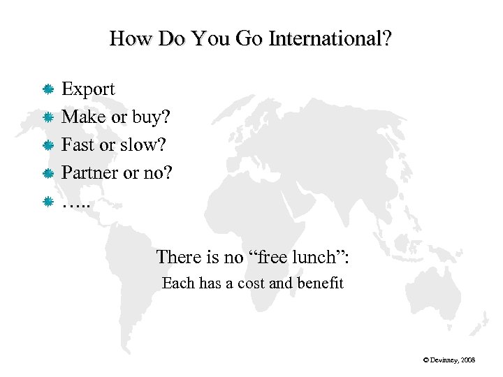 How Do You Go International? Export Make or buy? Fast or slow? Partner or