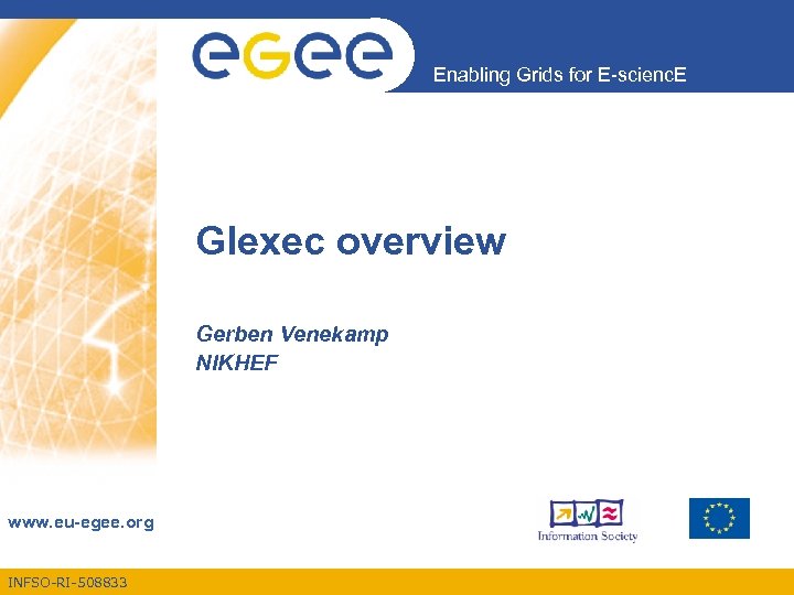 Enabling Grids for E-scienc. E Glexec overview Gerben Venekamp NIKHEF www. eu-egee. org INFSO-RI-508833