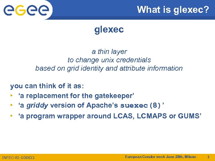 What is glexec? glexec a thin layer to change unix credentials based on grid