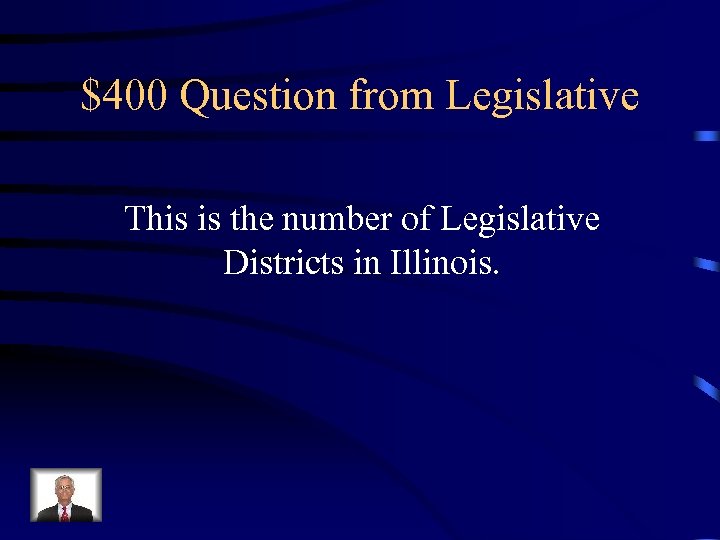 $400 Question from Legislative This is the number of Legislative Districts in Illinois. 