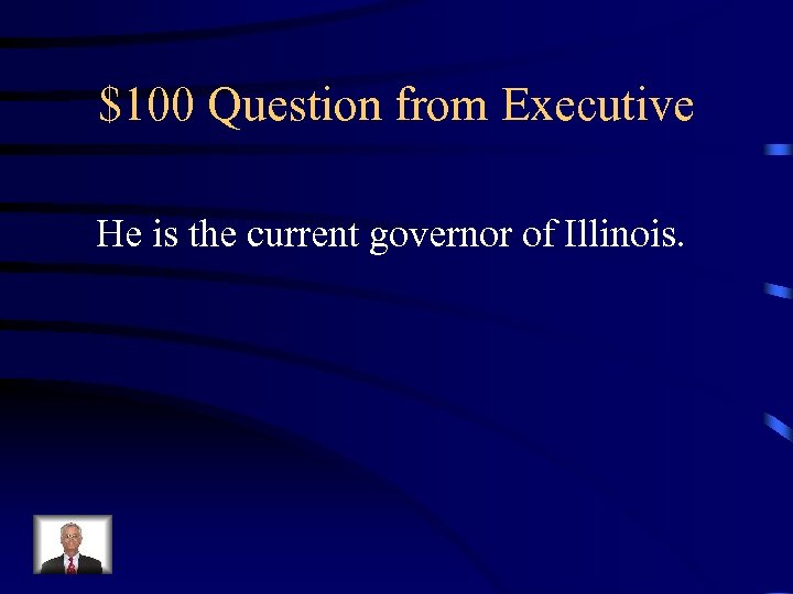 $100 Question from Executive He is the current governor of Illinois. 
