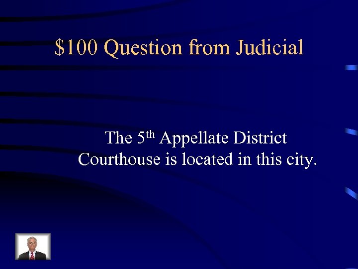 $100 Question from Judicial The 5 th Appellate District Courthouse is located in this