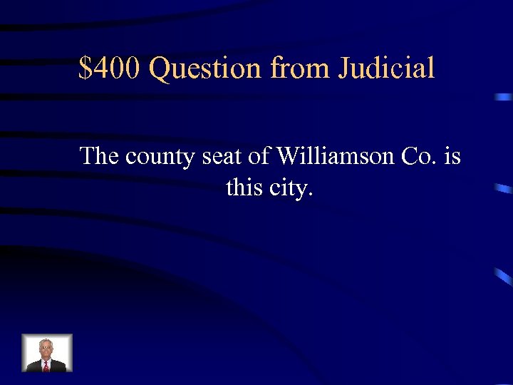 $400 Question from Judicial The county seat of Williamson Co. is this city. 
