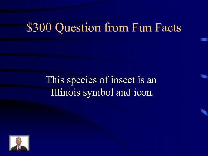 $300 Question from Fun Facts This species of insect is an Illinois symbol and