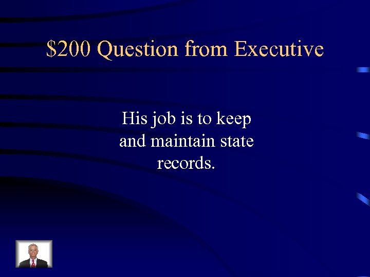 $200 Question from Executive His job is to keep and maintain state records. 