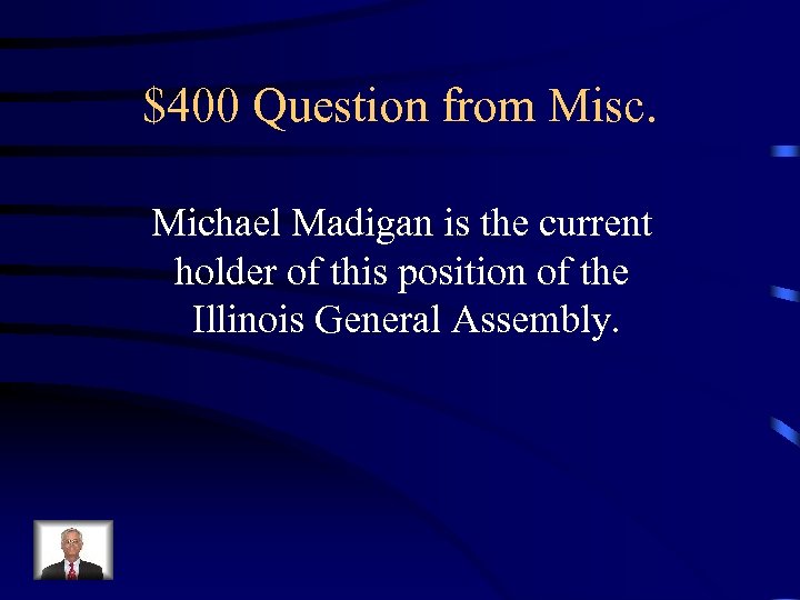$400 Question from Misc. Michael Madigan is the current holder of this position of