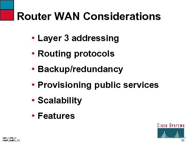 Router WAN Considerations • Layer 3 addressing • Routing protocols • Backup/redundancy • Provisioning