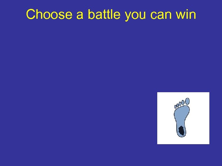Choose a battle you can win 