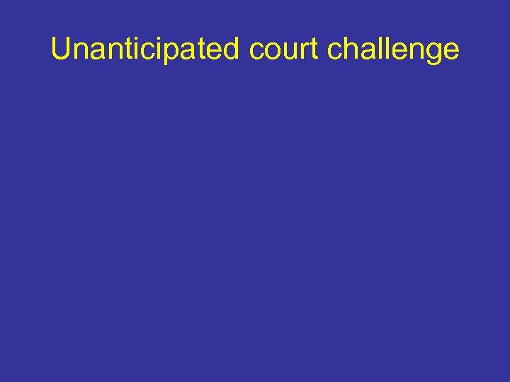 Unanticipated court challenge 