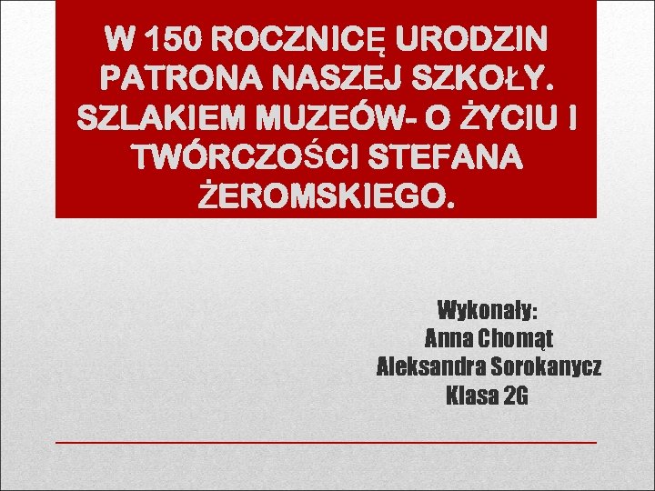 W 150 ROCZNICĘ URODZIN PATRONA NASZEJ SZKOŁY. SZLAKIEM MUZEÓW- O ŻYCIU I TWÓRCZOŚCI STEFANA