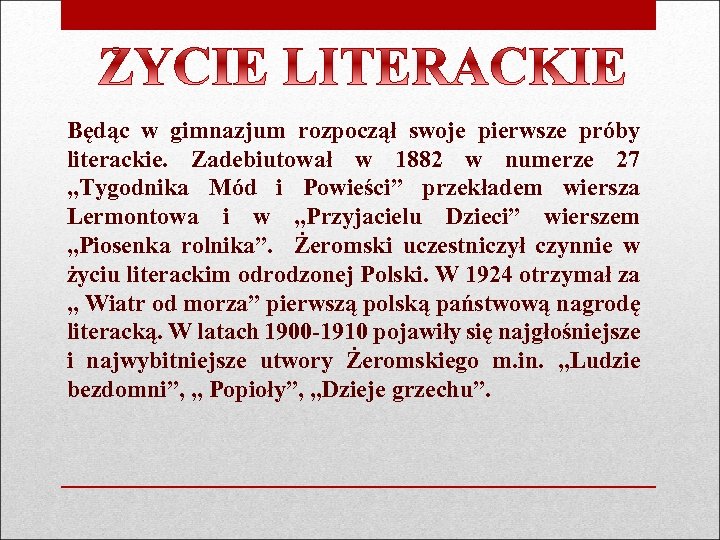 Będąc w gimnazjum rozpoczął swoje pierwsze próby literackie. Zadebiutował w 1882 w numerze 27