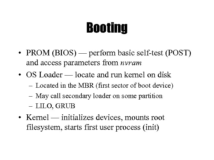 Booting • PROM (BIOS) — perform basic self-test (POST) and access parameters from nvram