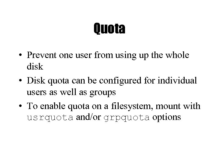 Quota • Prevent one user from using up the whole disk • Disk quota