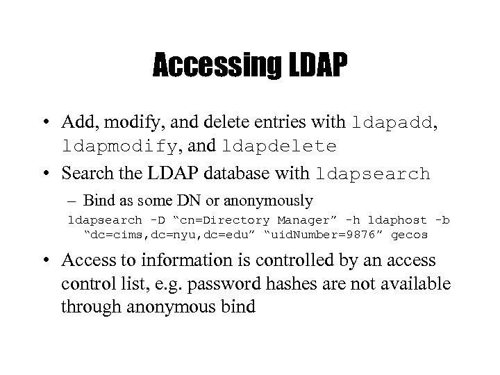 Accessing LDAP • Add, modify, and delete entries with ldapadd, ldapmodify, and ldapdelete •
