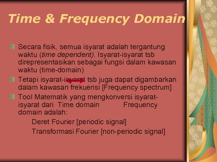 Time & Frequency Domain Secara fisik, semua isyarat adalah tergantung waktu (time dependent). Isyarat-isyarat