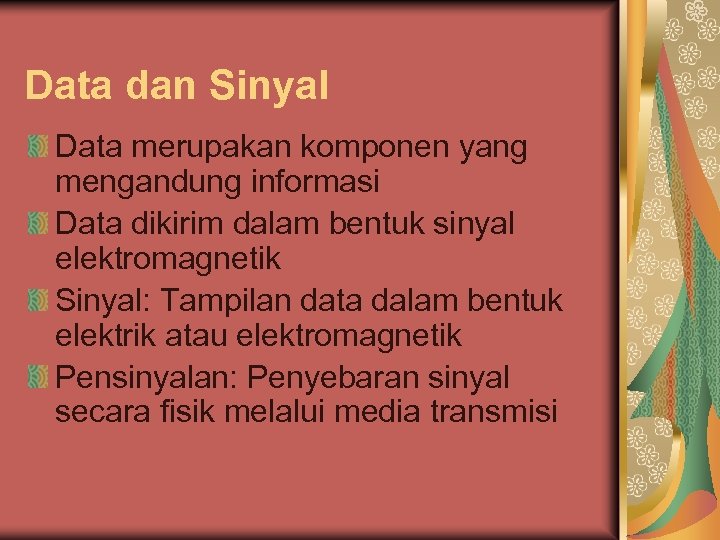 Data dan Sinyal Data merupakan komponen yang mengandung informasi Data dikirim dalam bentuk sinyal