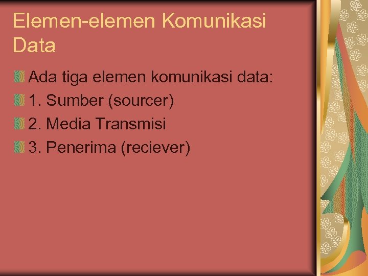 Elemen-elemen Komunikasi Data Ada tiga elemen komunikasi data: 1. Sumber (sourcer) 2. Media Transmisi