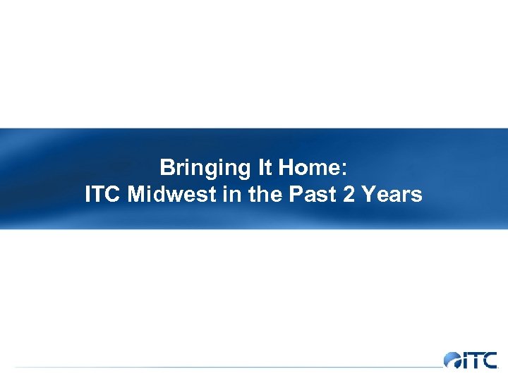 Bringing It Home: ITC Midwest in the Past 2 Years 