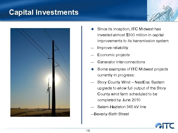 Capital Investments u Since its inception, ITC Midwest has invested almost $300 million in