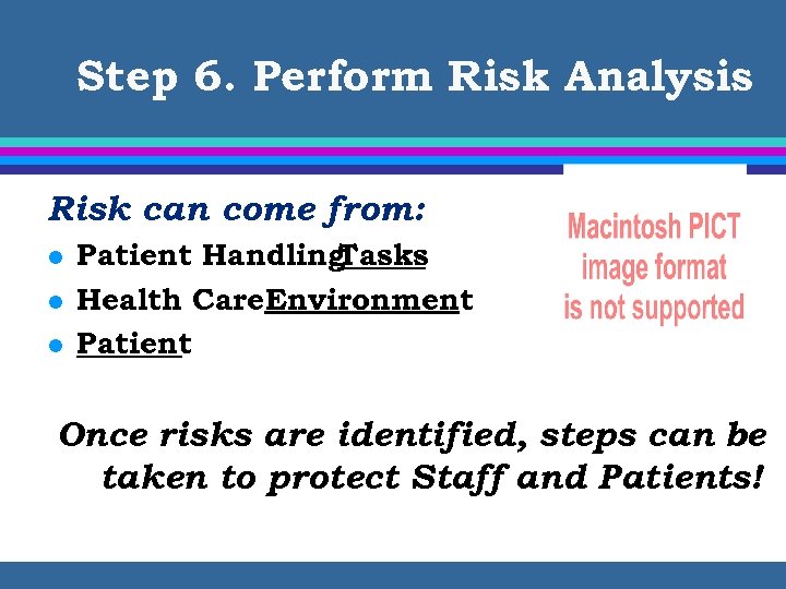 Step 6. Perform Risk Analysis Risk can come from: l l l Patient Handling