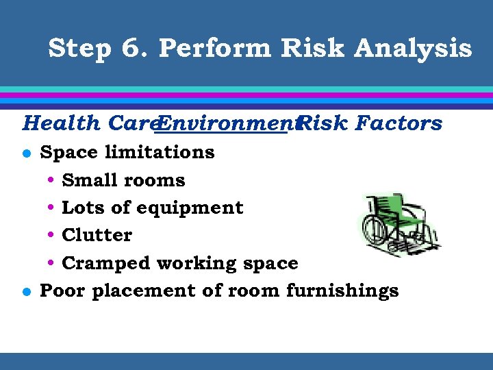 Step 6. Perform Risk Analysis Health Care Environment Risk Factors l l Space limitations