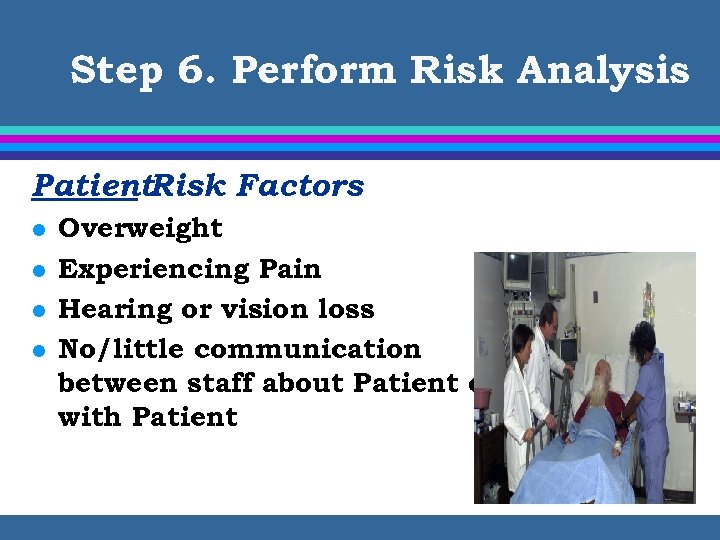 Step 6. Perform Risk Analysis Patient. Risk Factors l l Overweight Experiencing Pain Hearing
