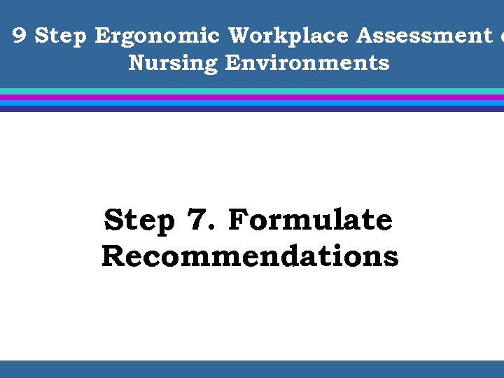 9 Step Ergonomic Workplace Assessment o Nursing Environments Step 7. Formulate Recommendations 