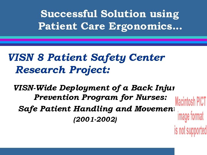 Successful Solution using Patient Care Ergonomics… VISN 8 Patient Safety Center Research Project: VISN-Wide