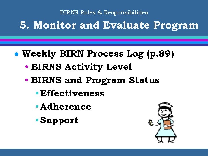BIRNS Roles & Responsibilities 5. Monitor and Evaluate Program l Weekly BIRN Process Log