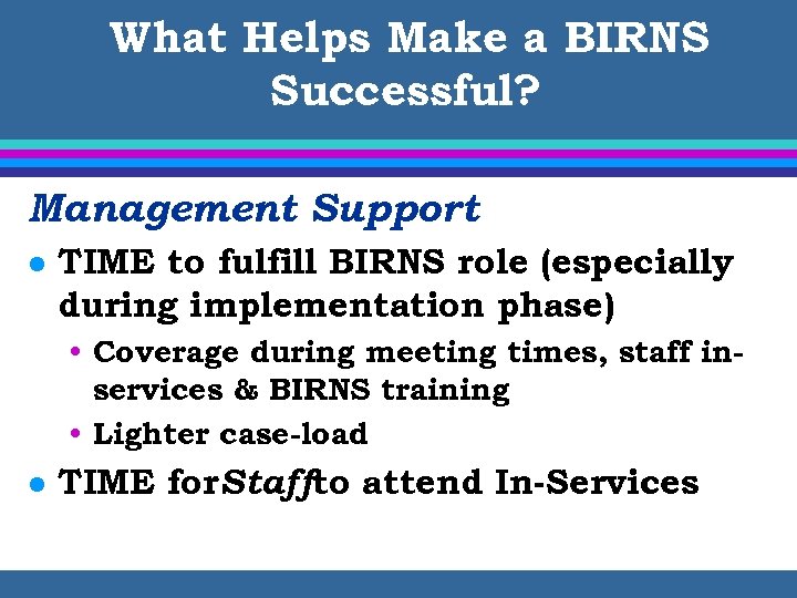 What Helps Make a BIRNS Successful? Management Support l TIME to fulfill BIRNS role
