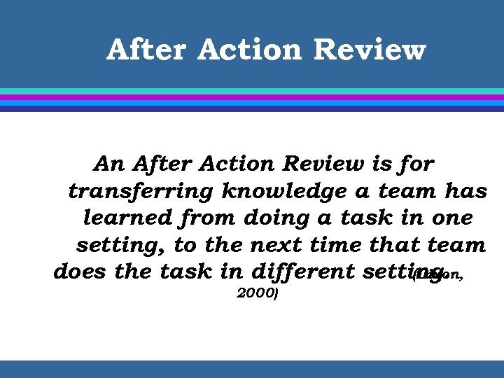 After Action Review An After Action Review is for transferring knowledge a team has