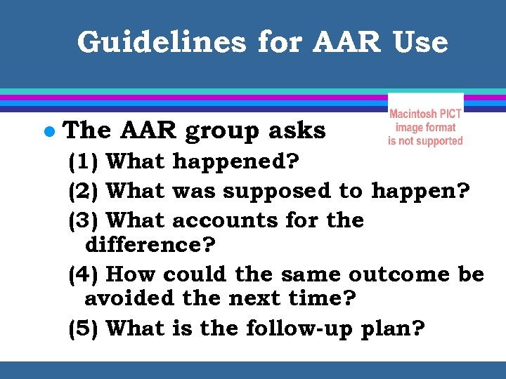 Guidelines for AAR Use l The AAR group asks (1) What happened? (2) What