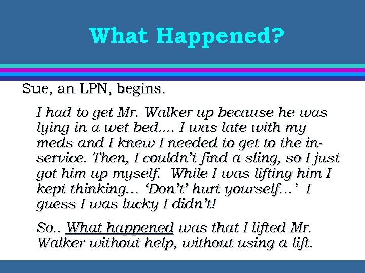 What Happened? Sue, an LPN, begins. I had to get Mr. Walker up because
