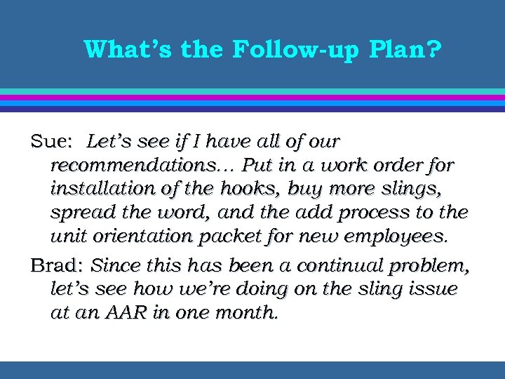 What’s the Follow-up Plan? Sue: Let’s see if I have all of our recommendations…