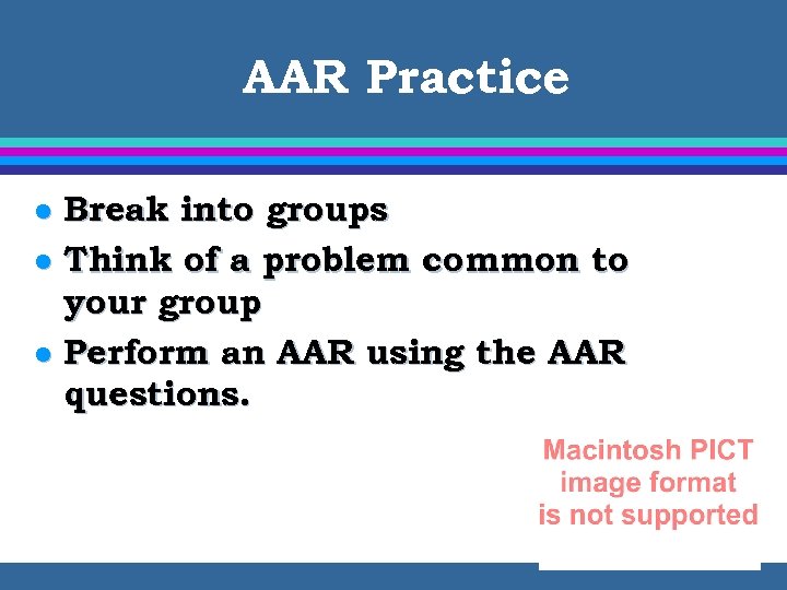 AAR Practice Break into groups l Think of a problem common to your group