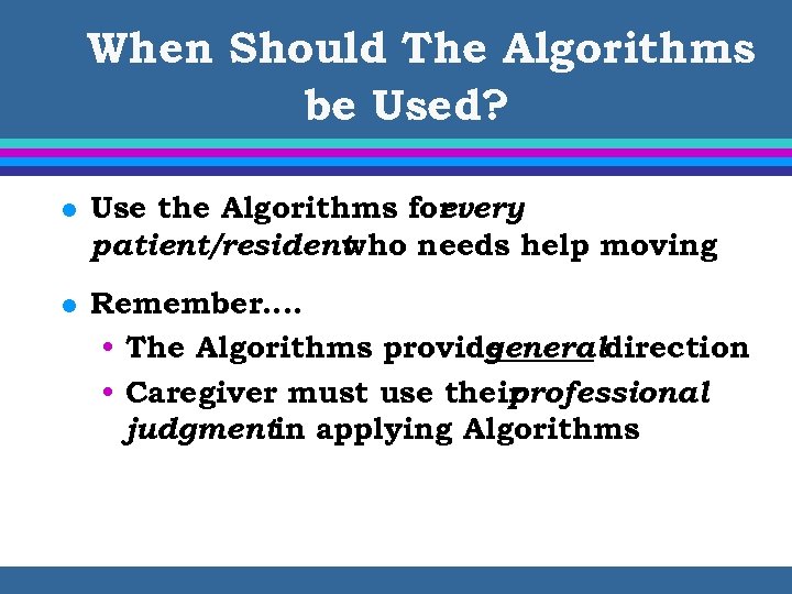 When Should The Algorithms be Used? l Use the Algorithms for every patient/resident who