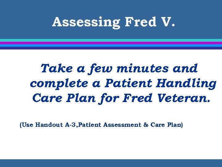 Assessing Fred V. Take a few minutes and complete a Patient Handling Care Plan