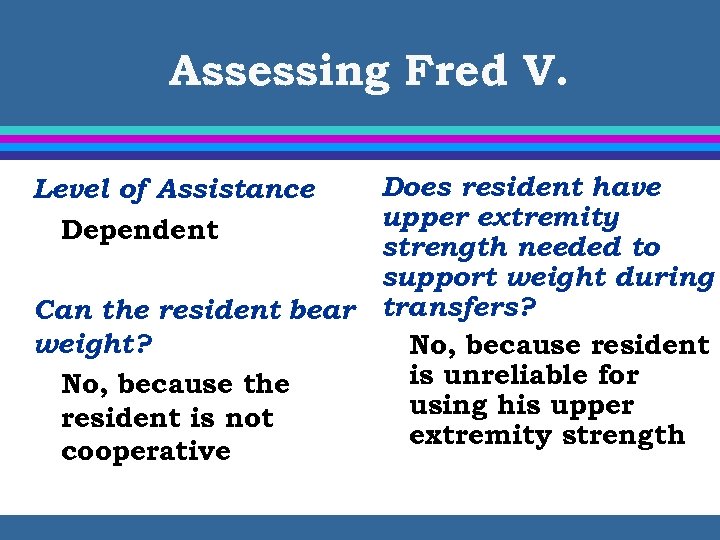 Assessing Fred V. Does resident have upper extremity strength needed to support weight during