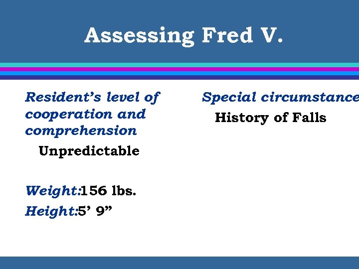 Assessing Fred V. Resident’s level of cooperation and comprehension Unpredictable Weight: 156 lbs. Height: