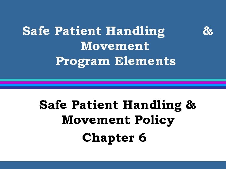 Safe Patient Handling Movement Program Elements Safe Patient Handling & Movement Policy Chapter 6