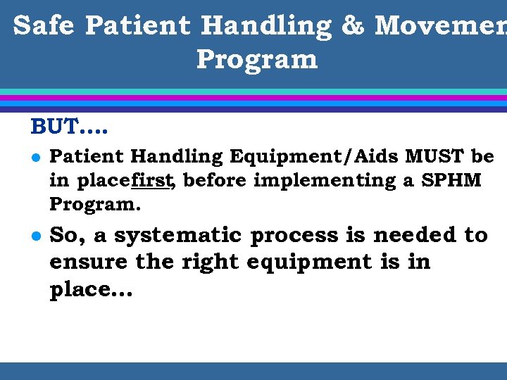 Safe Patient Handling & Movemen Program BUT…. l Patient Handling Equipment/Aids MUST be in