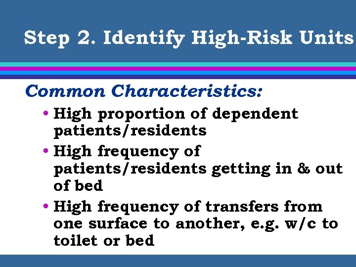 Step 2. Identify High-Risk Units Common Characteristics: • High proportion of dependent patients/residents •
