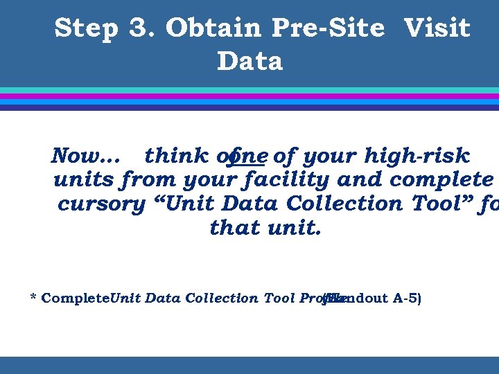 Step 3. Obtain Pre-Site Visit Data Now… think of one of your high-risk units