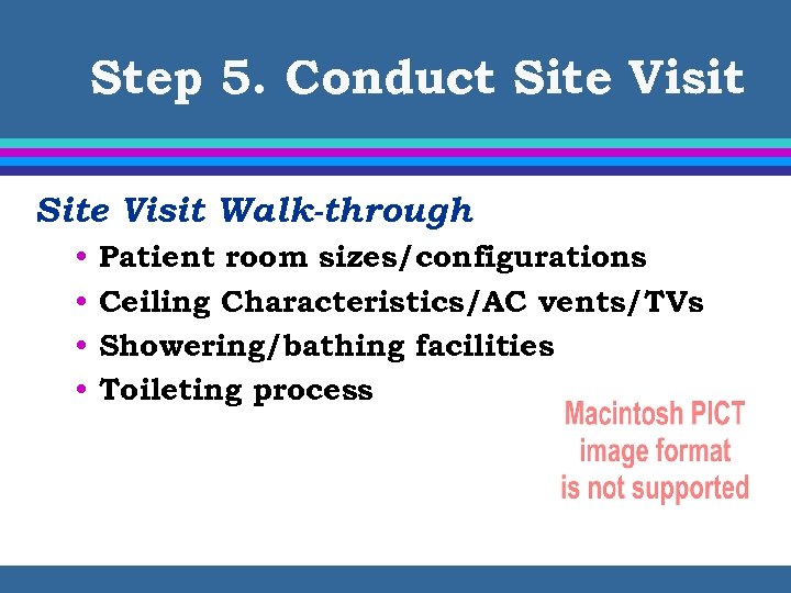 Step 5. Conduct Site Visit Walk-through • • Patient room sizes/configurations Ceiling Characteristics/AC vents/TVs