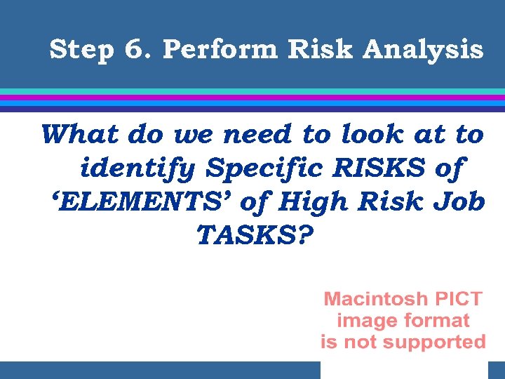 Step 6. Perform Risk Analysis What do we need to look at to identify