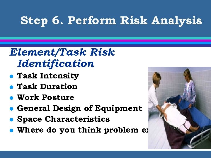 Step 6. Perform Risk Analysis Element/Task Risk Identification l l l Task Intensity Task