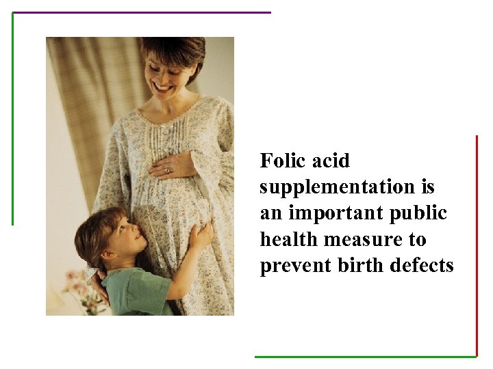 Folic acid supplementation is an important public health measure to prevent birth defects 