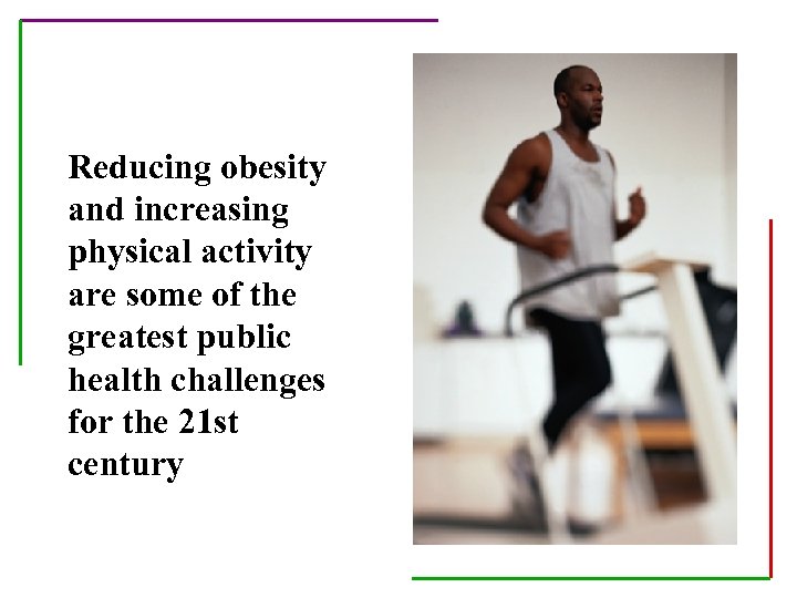 Reducing obesity and increasing physical activity are some of the greatest public health challenges